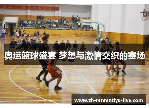 奥运篮球盛宴 梦想与激情交织的赛场