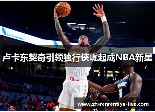 卢卡东契奇引领独行侠崛起成NBA新星