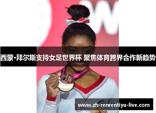 西蒙·拜尔斯支持女足世界杯 聚焦体育跨界合作新趋势