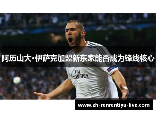 阿历山大·伊萨克加盟新东家能否成为锋线核心